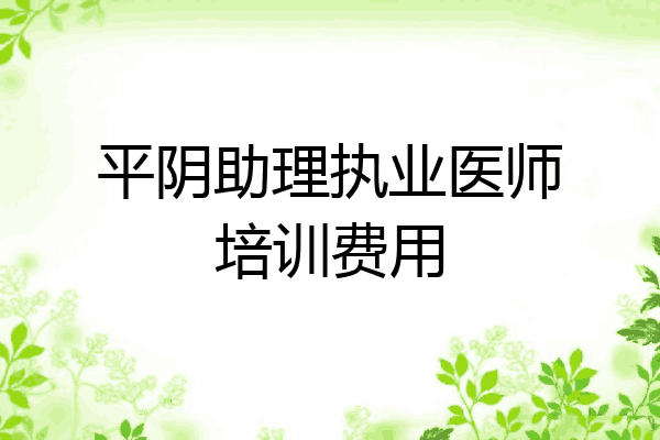 平阴助理执业医师培训费用