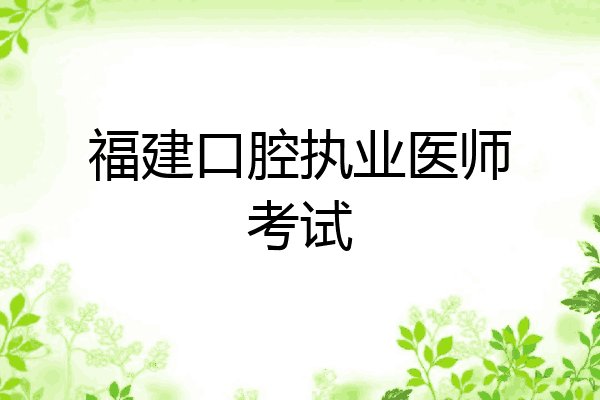 福建口腔执业医师考试
