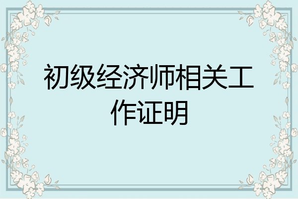 初级经济师相关工作证明