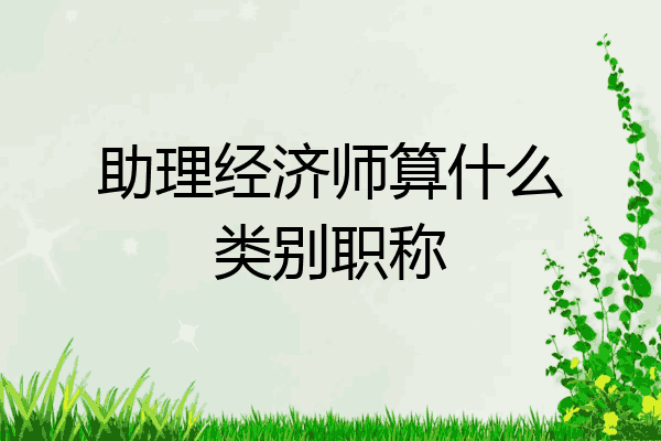 助理经济师算什么类别职称