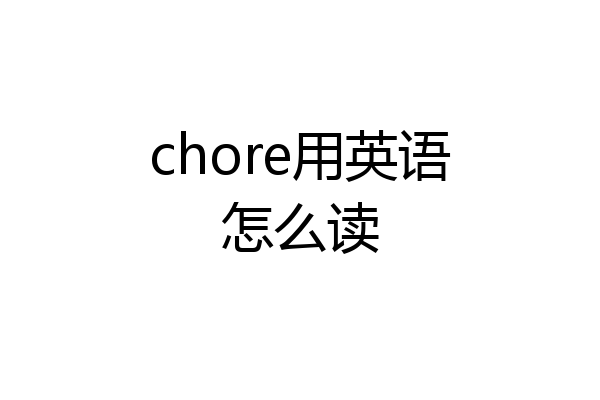 chore用英语怎么读