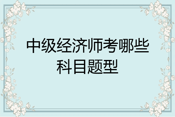 中级经济师考哪些科目题型