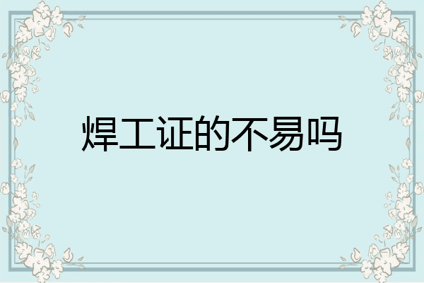 焊工证的不易吗