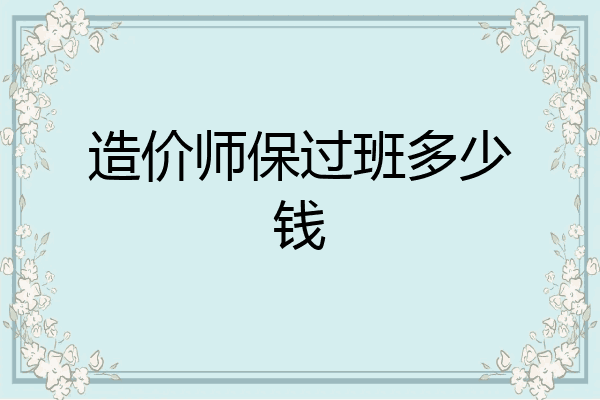 造价师保过班多少钱