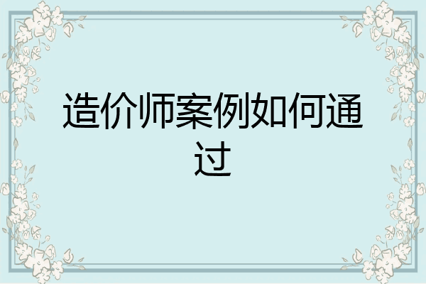 造价师案例如何通过