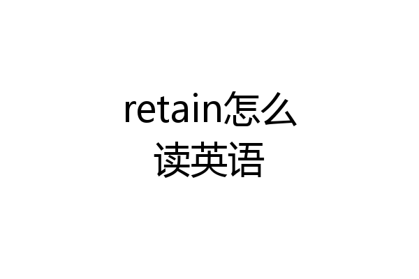 retain怎么读英语