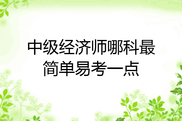中级经济师哪科最简单易考一点