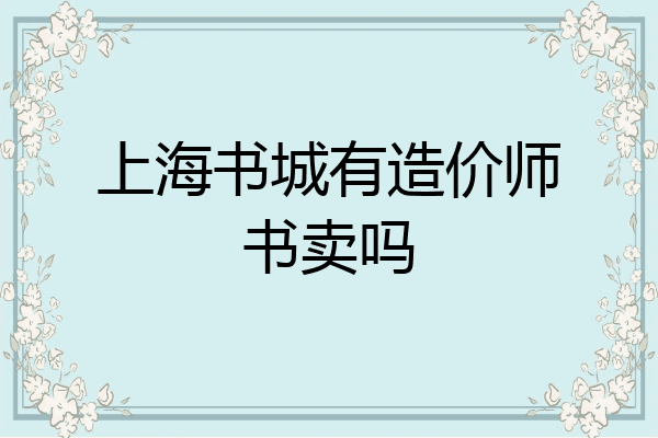 上海书城有造价师书卖吗