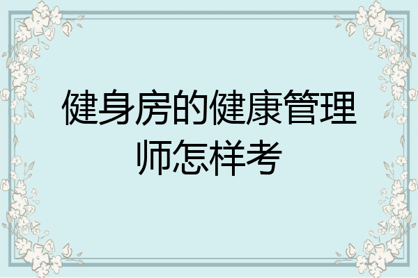 健身房的健康管理师怎样考