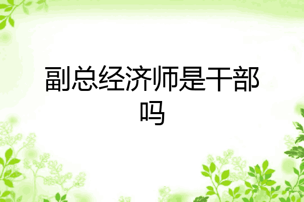 副总经济师是干部吗