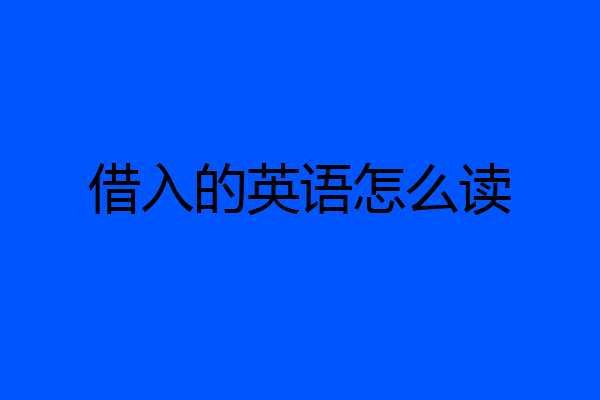 借入的英语怎么读
