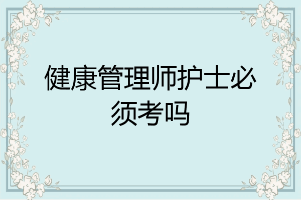健康管理师护士必须考吗