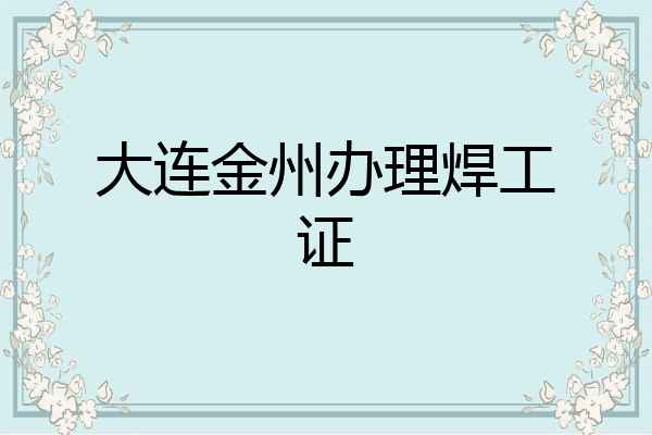 大连金州办理焊工证