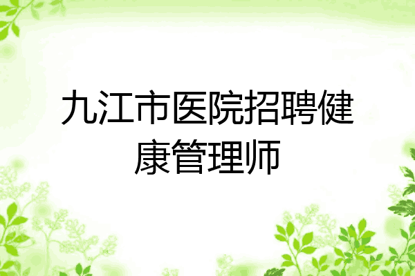 九江市医院招聘健康管理师
