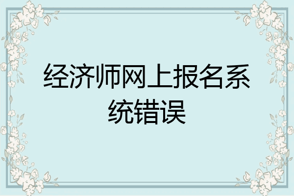 经济师网上报名系统错误