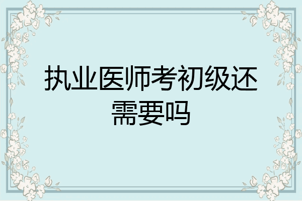 执业医师考初级还需要吗