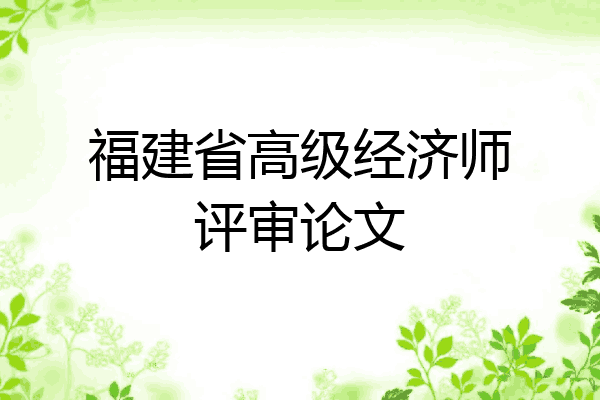 福建省高级经济师评审论文