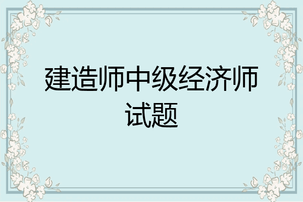 建造师中级经济师试题