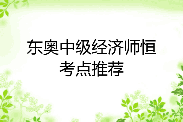 东奥中级经济师恒考点推荐