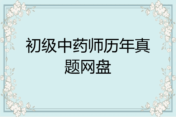 初级中药师历年真题网盘