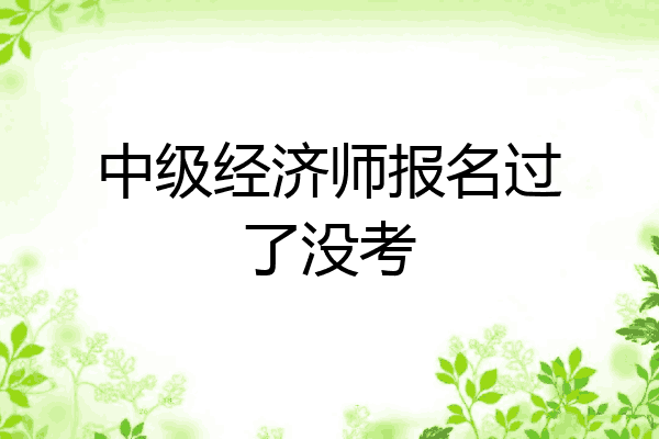中级经济师报名过了没考