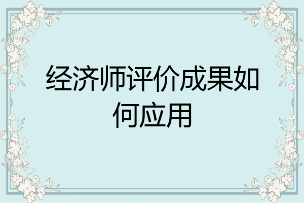 经济师评价成果如何应用
