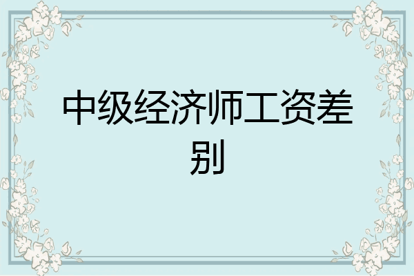 中级经济师工资差别