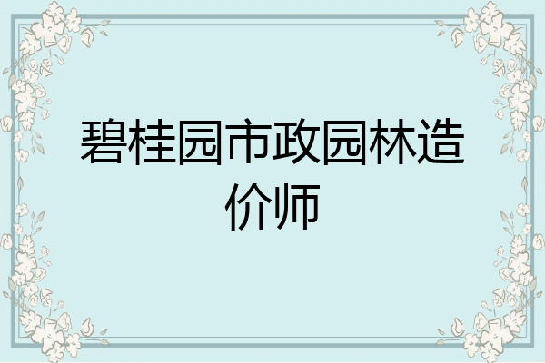 碧桂园市政园林造价师