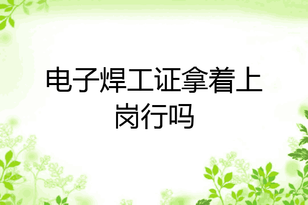 电子焊工证拿着上岗行吗