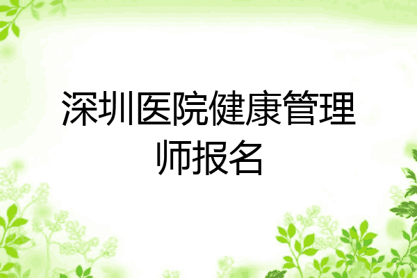 深圳医院健康管理师报名