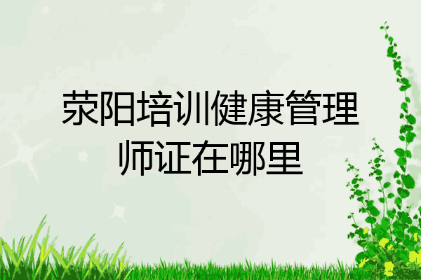 荥阳培训健康管理师证在哪里
