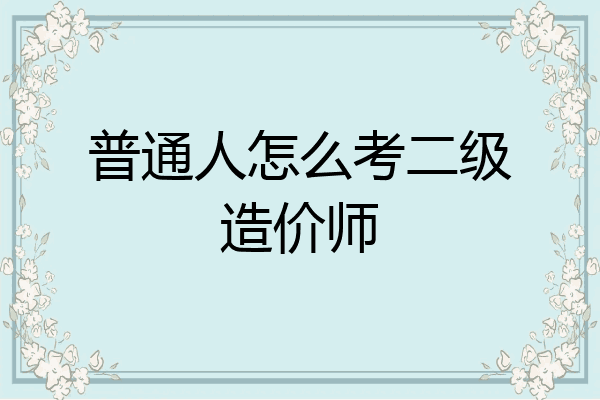 普通人怎么考二级造价师