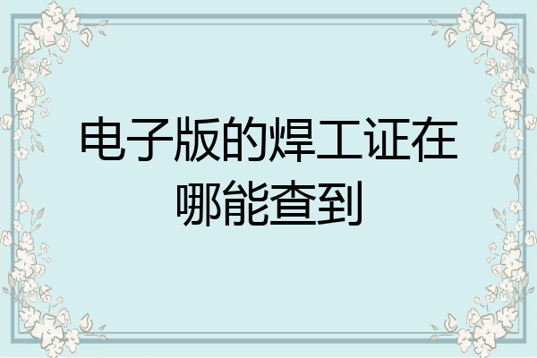 电子版的焊工证在哪能查到