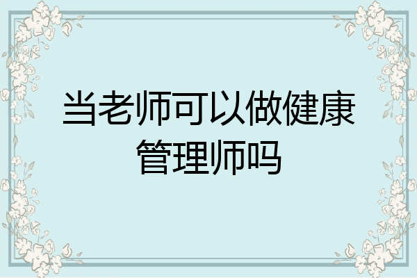 当老师可以做健康管理师吗