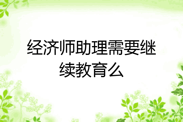 经济师助理需要继续教育么