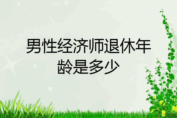 男性经济师退休年龄是多少