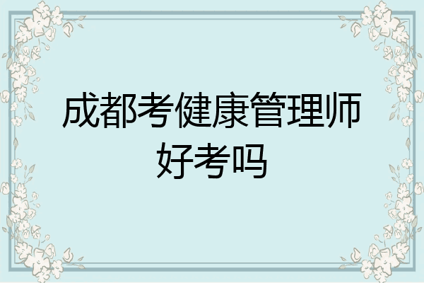 成都考健康管理师好考吗