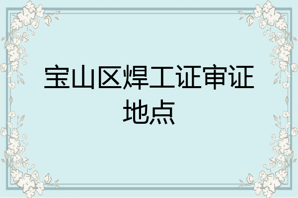 宝山区焊工证审证地点