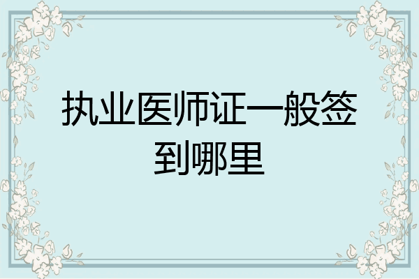 执业医师证一般签到哪里