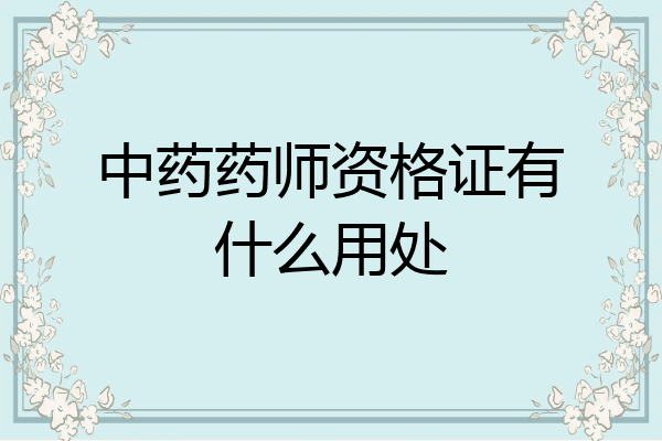 中药药师资格证有什么用处