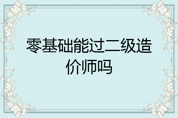 零基础能过二级造价师吗