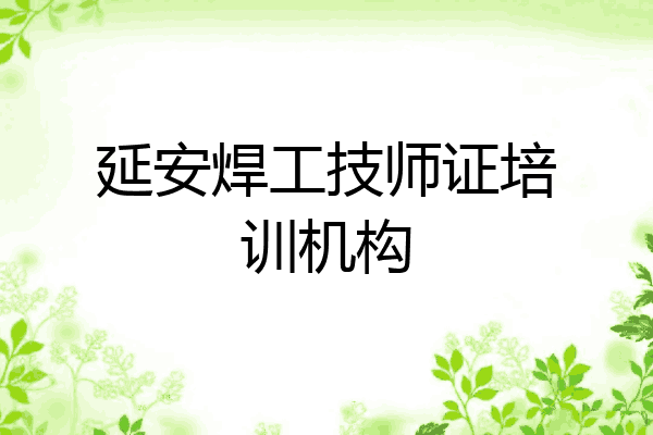 延安焊工技师证培训机构