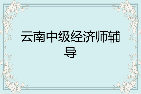 云南中级经济师辅导