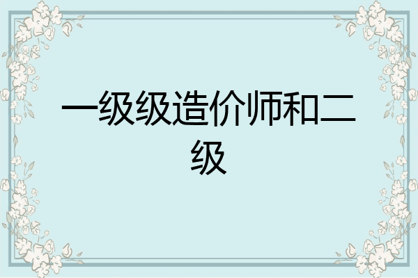 一级级造价师和二级
