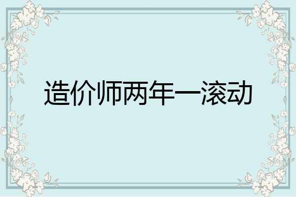 造价师两年一滚动