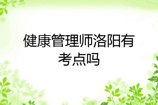 健康管理师洛阳有考点吗