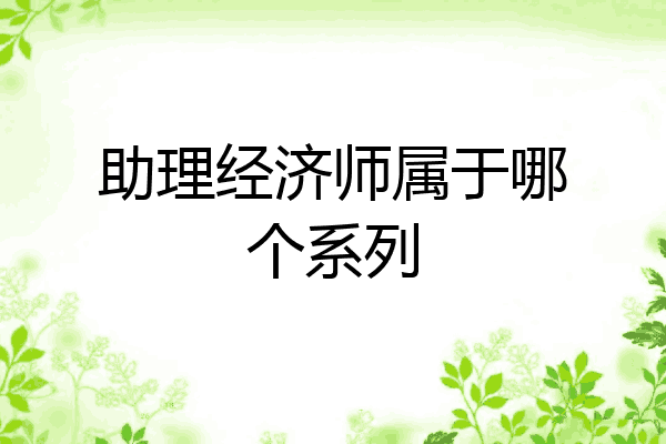 助理经济师属于哪个系列