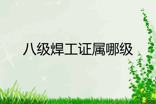 八级焊工证属哪级