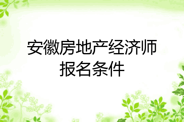 安徽房地产经济师报名条件