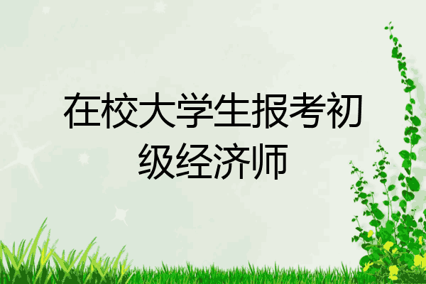在校大学生报考初级经济师